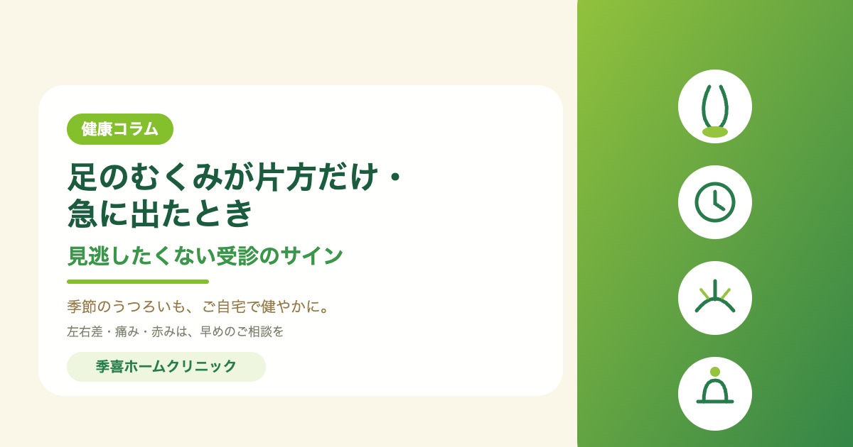 高齢者の足のむくみが片方だけ・急に出たとき 見逃したくない受診のサイン｜季喜ホームクリニック