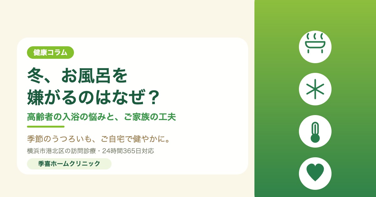 冬、お風呂を嫌がるのはなぜ？高齢者の入浴の悩みと、ご家族の工夫｜季喜ホームクリニック